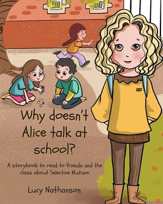 Why doesn't Alice talk at school?: A storybook to read to friends and the class about Selective Mutism by Nathanson, Lucy