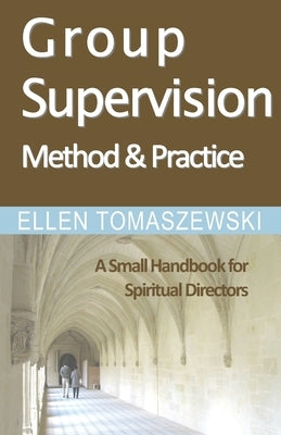 Group Supervision Method and Practice: A Small Handbook for Spiritual Directors by Tomaszewski, Ellen M.