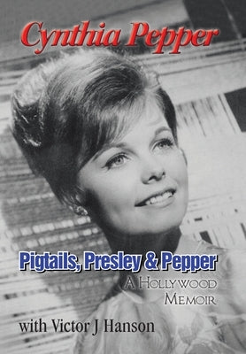 Pigtails, Presley & Pepper: A Hollywood Memoir by Pepper, Cynthia