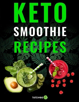 Keto Smoothie Recipes: Healthy And Delicious Ketogenic Diet Smoothy and Shake Recipes Cookbook by Ketoveo