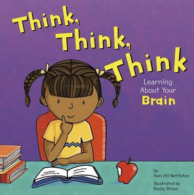 Think, Think, Think: Learning about Your Brain by Hill Nettleton, Pamela