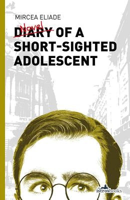 Diary of a Short-Sighted Adolescent by Eliade, Mircea