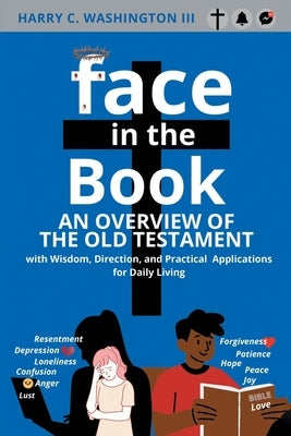 Face in the Book: An Overview of the Old Testament with Wisdom, Direction, and Practical Applications for Daily Living by Washington, Harry C., III