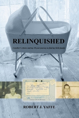 Relinquished.: A mother's choice and my 30 year journey to find my birth family by Yaffe, Robert J.