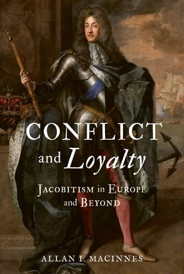 Conflict and Loyalty: Jacobitism in Europe and Beyond by MacInnes, Allan I.