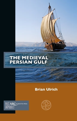 The Medieval Persian Gulf by Ulrich, Brian