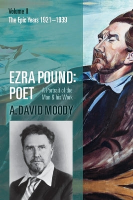 Ezra Pound: Poet: Volume II: The Epic Years by Moody, A. David