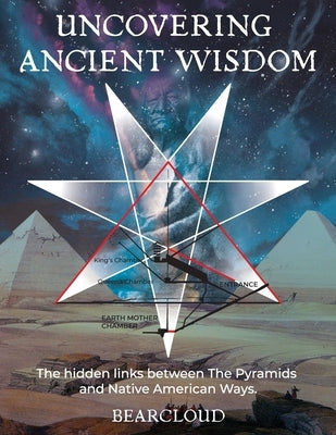 Uncovering Ancient Wisdom: The hidden links between the Pyramids and Native American Ways by Berry, Bearcloud