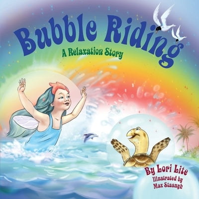 Bubble Riding: A Relaxation Story Teaching Children a Visualization Technique to See Positive Outcomes, While Lowering Stress and Anx by Lite, Lori