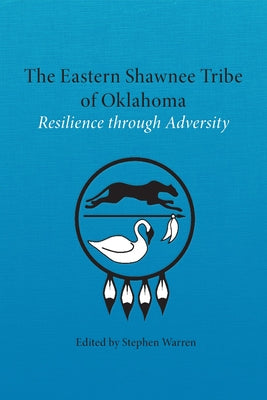 The Eastern Shawnee Tribe of Oklahoma: Resilience through Adversity by Warren, Stephen