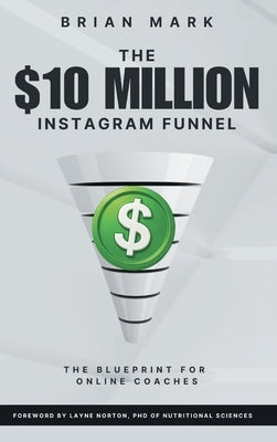 The $10 Million Instagram Funnel: The Blueprint for Online Coaches by Mark, Brian
