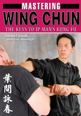 Mastering Wing Chun Kung Fu by Kwok, Samuel