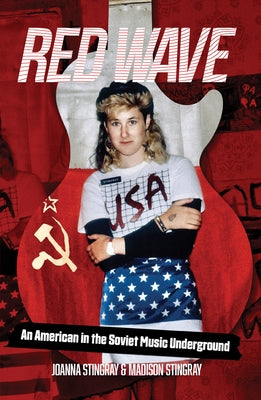 Red Wave: An American in the Soviet Music Underground by Stingray, Joanna