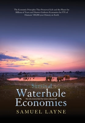 Waterhole Economies: The Only Economies That Never Collapsed by Layne, Samuel