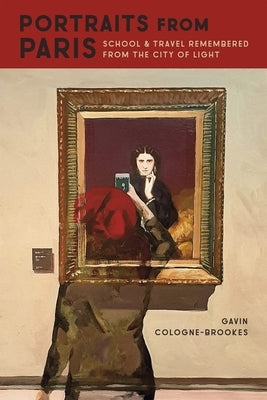 Portraits from Paris: School and Travel Remembered from the City of Light by Cologne-Brookes, Gavin