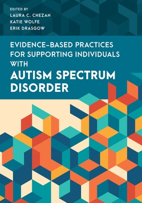 Evidence-Based Practices for Supporting Individuals with Autism Spectrum Disorder by Chezan, Laura C.