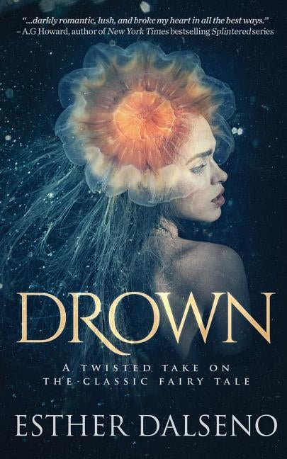 Drown: A Twisted Take on the Classic Fairy Tale by Dalseno, Esther