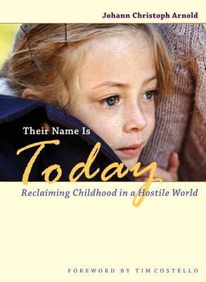 Their Name Is Today: Reclaiming Childhood in a Hostile World by Arnold, Johann Christoph