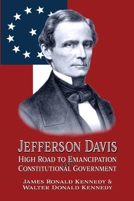 Jefferson Davis: High Road to Emancipation and Constitutional Government by Kennedy, Walter Donald