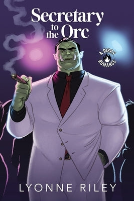 Secretary to the Orc: A Risky Romance by Riley, Lyonne