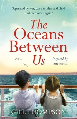 The Oceans Between Us: A Gripping and Heartwrenching Novel of a Mother's Search for Her Lost Child During Ww2 by Thompson, Gill