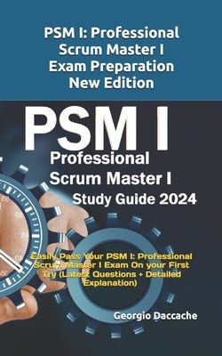 PSM(R) 1 Full Exam Certification: Prepare and Pass the Professional Scrum Master PSM I Exam from the 1st Try (Latest Questions + Explanations) by Daccache, Georgio