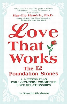 Love That Works: The 12 Foundation Stones: A Success Plan for Long-Term Committed Love Relationships by Dickinson, Saundra