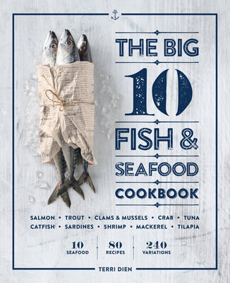 The Big 10 Fish & Seafood Cookbook: 10 Seafood, 80 Recipes, 240 Variations by Dien, Terri