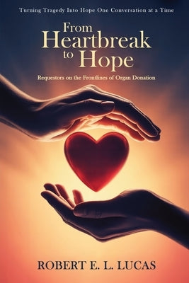 From Heartbreak to Hope: Requestors on the Frontlines of Organ Donation by Lucas, Robert E. L.