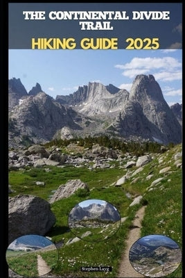 Continental Divide Trail Hiking Guide 2025 by Layg, Stephen