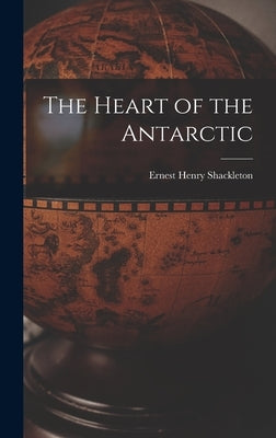 The Heart of the Antarctic by Shackleton, Ernest Henry