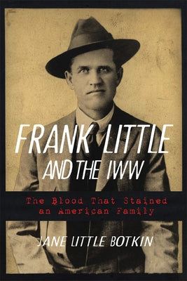 Frank Little and the Iww: The Blood That Stained an American Family by Botkin, Jane Little
