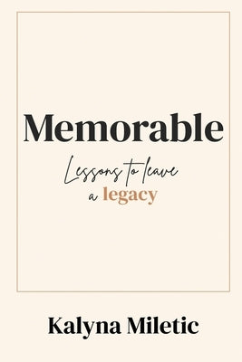 Memorable: Lessons to Leave a Legacy by Miletic, Kalyna