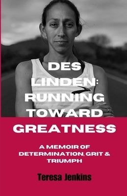 Des Linden: RUNNING TOWARD GREATNESS: A Memoir of Determination, Grit and Triumph. by Jenkins, Teresa