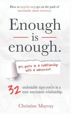 Enough is enough Yes, you're in a relationship with a narcissist: 32 undeniable signs you're in a toxic narcissistic relationship + How to step-by-ste by Murray, Christine