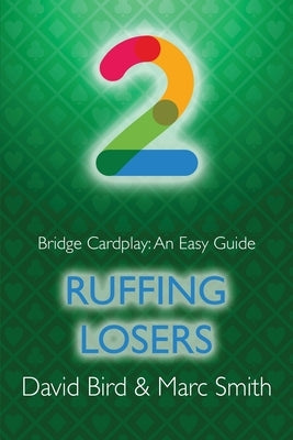 Bridge Cardplay: An Easy Guide - 2. Ruffing Losers by Bird, David