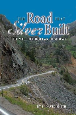 The Road That Silver Built - The Million Dollar Highway by Smith, P. David