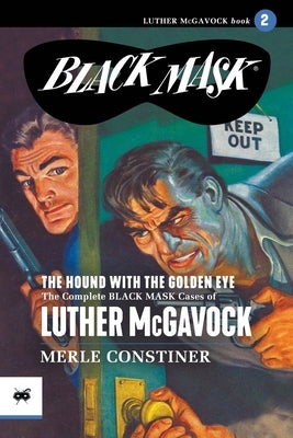 The Hound with the Golden Eye: The Complete Black Mask Cases of Luther McGavock, Volume 2 by Constiner, Merle