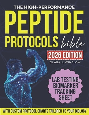 High-Performance Peptide Protocols Bible: Evidence-Based Stacks for Energy & Focus, Muscle Growth, Weight Loss, Anti-Aging, Gut Health, and Longevity by Winslow, Clara J.