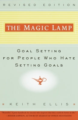 The Magic Lamp: Goal Setting for People Who Hate Setting Goals by Ellis, Keith