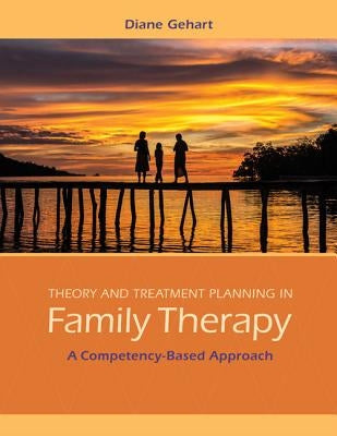 Theory and Treatment Planning in Family Therapy: A Competency-Based Approach by Gehart, Diane