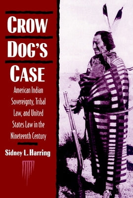Crow Dog's Case: American Indian Sovereignty, Tribal Law, and United States Law in the Nineteenth Century by Harring, Sidney L.