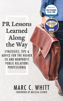 PR Lessons Learned Along the Way: Strategies, Tips & Advice for the Higher Ed and Nonprofit Public Relations Professional by Whitt, Marc C.