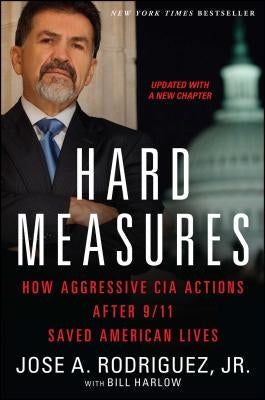 Hard Measures: How Aggressive CIA Actions After 9/11 Saved American Lives by Rodriguez, Jose a.