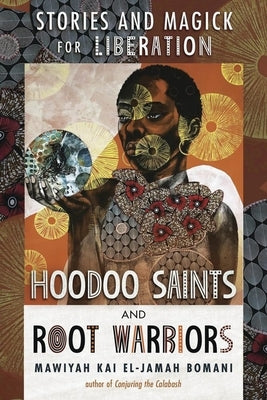 Hoodoo Saints and Root Warriors: Stories and Magick for Liberation by Bomani, Mawiyah Kai El-Jamah