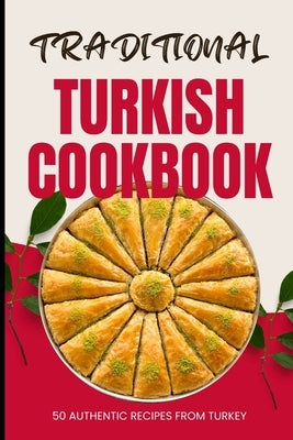 Traditional Turkish Cookbook: 50 Authentic Recipes from Turkey by Baker, Ava