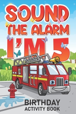 Sound The Alarm I'm 5 Birthday Activity Book: Best Birthday Memory Keepsake Book for 5 year old Kids. Kids Story Writing, Interview Questions, Drawing by Books, Friendly Fun