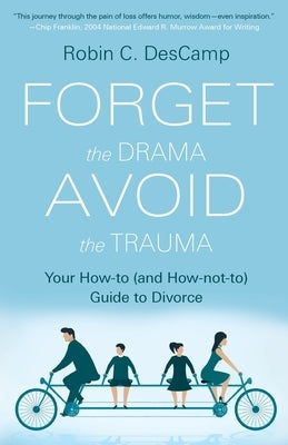 Forget the Drama, Avoid the Trauma: Your How-To (and How-not-to) Guide to Divorce by Descamp, Robin C.