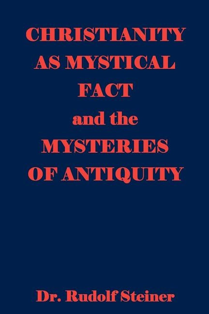 Christianity As Mystical Fact And The Mysteries Of Antiquity by Steiner, Rudolf