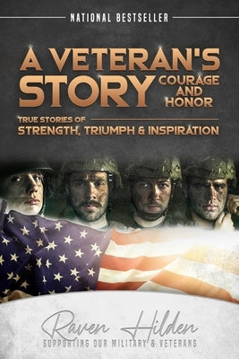 A Veteran's Story Courage and Honor: True stories of Strength, Triumph and Inspiration by Hilden, Raven